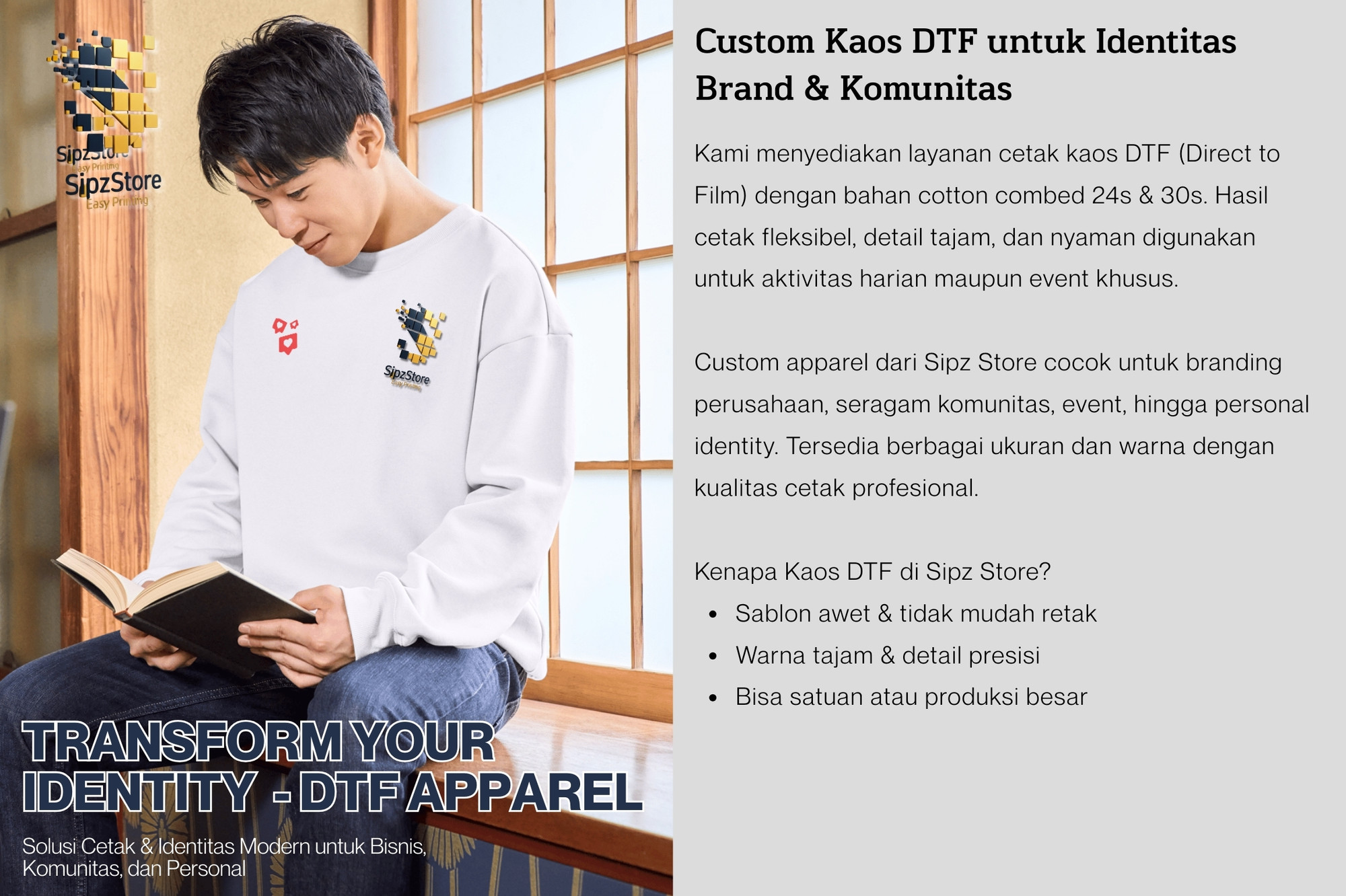 TRANSFORM YOUR IDENTITY - DTF APPAREL Solusi Cetak & Identitas Modern untuk Bisnis, Komunitas, dan Personal  Custom Kaos DTF untuk Identitas Brand & Komunitas  Kami menyediakan layanan cetak kaos DTF (Direct to Film) dengan bahan cotton combed 24s & 30s. Hasil cetak fleksibel, detail tajam, dan nyaman digunakan untuk aktivitas harian maupun event khusus.  Custom apparel dari Sipz Store cocok untuk branding perusahaan, seragam komunitas, event, hingga personal identity. Tersedia berbagai ukuran dan warna dengan kualitas cetak profesional.  Kenapa Kaos DTF di Sipz Store?  Sablon awet & tidak mudah retak Warna tajam & detail presisi Bisa satuan atau produksi besar